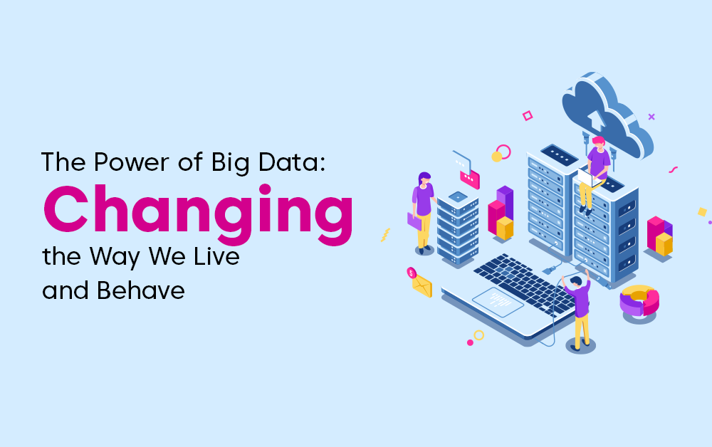 You are currently viewing The Power of Big Data: Changing the Way We Live and Behave